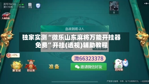 独家实测“微乐山东麻将万能开挂器免费”开挂(透视)辅助教程
