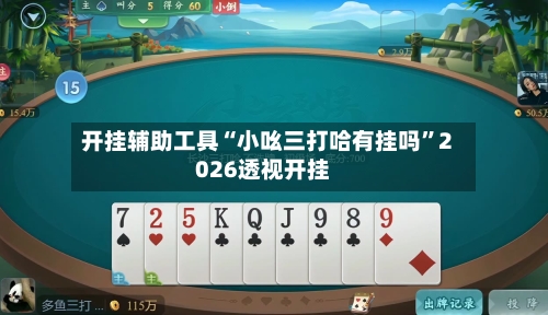 开挂辅助工具“小吆三打哈有挂吗”2026透视开挂