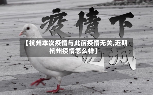 【杭州本次疫情与此前疫情无关,近期杭州疫情怎么样】