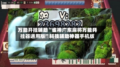 万能开挂辅助“雀神广东麻将万能开挂器通用版	”科技辅助神器手机版-第2张图片