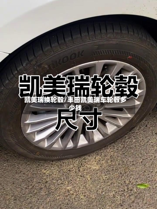 凯美瑞换轮毂/丰田凯美瑞车轮毂多少钱