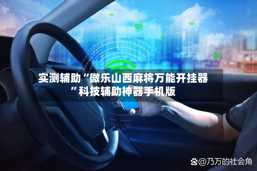 实测辅助“微乐山西麻将万能开挂器”科技辅助神器手机版-第2张图片