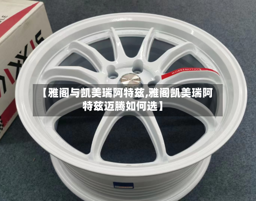 【雅阁与凯美瑞阿特兹,雅阁凯美瑞阿特兹迈腾如何选】