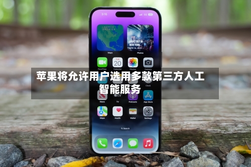 苹果将允许用户选用多款第三方人工智能服务-第3张图片