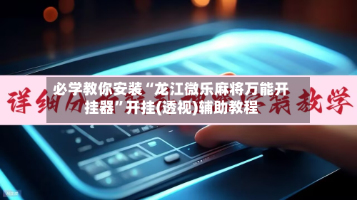 必学教你安装“龙江微乐麻将万能开挂器”开挂(透视)辅助教程-第2张图片