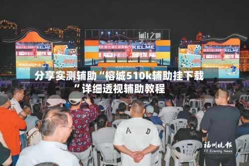 分享实测辅助“榕城510k辅助挂下载	”详细透视辅助教程-第2张图片