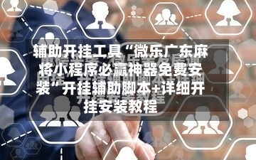 辅助开挂工具“微乐广东麻将小程序必赢神器免费安装”开挂辅助脚本+详细开挂安装教程-第2张图片