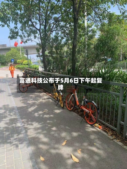 富通科技公布于5月6日下午起复牌-第2张图片