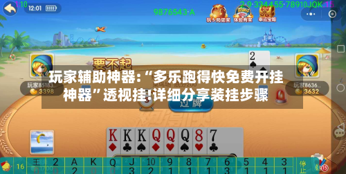 玩家辅助神器:“多乐跑得快免费开挂神器”透视挂!详细分享装挂步骤-第2张图片
