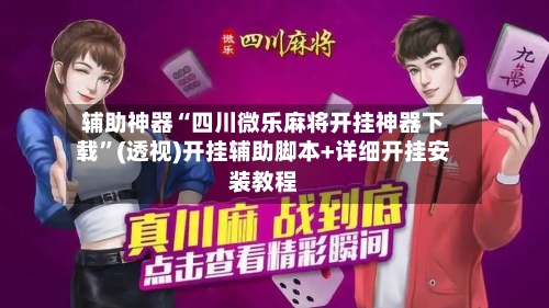 辅助神器“四川微乐麻将开挂神器下载	”(透视)开挂辅助脚本+详细开挂安装教程-第2张图片