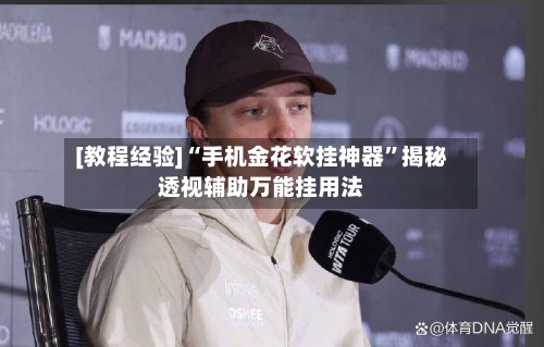 [教程经验]“手机金花软挂神器”揭秘透视辅助万能挂用法-第3张图片