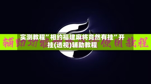 实测教程”相约福建麻将竟然有挂”开挂(透视)辅助教程