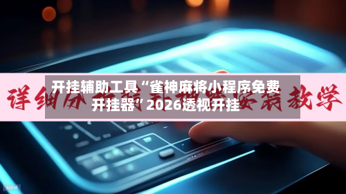 开挂辅助工具“雀神麻将小程序免费开挂器	”2026透视开挂-第2张图片