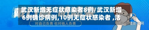 武汉新增无症状感染者8例/武汉新增6例确诊病例,10例无症状感染者 ,活动轨迹公布