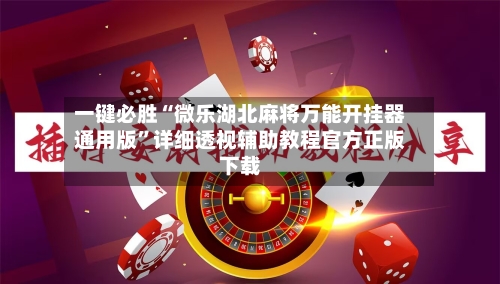 一键必胜“微乐湖北麻将万能开挂器通用版”详细透视辅助教程官方正版下载-第3张图片