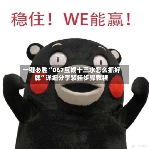 一键必胜“067互娱十三水怎么抓好牌”详细分享装挂步骤教程-第3张图片