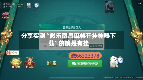 分享实测“微乐南昌麻将开挂神器下载”的确是有挂