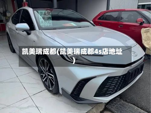 凯美瑞成都(凯美瑞成都4s店地址)