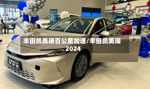 丰田凯美瑞百公里加速/丰田凯美瑞2024