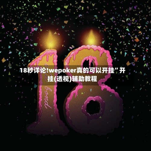 18秒详论!wepoker真的可以开挂”开挂(透视)辅助教程
