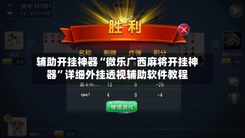 辅助开挂神器“微乐广西麻将开挂神器”详细外挂透视辅助软件教程