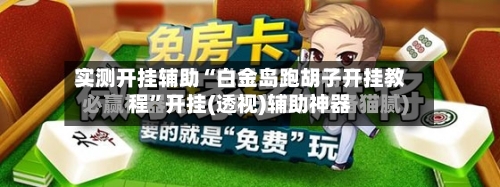 实测开挂辅助“白金岛跑胡子开挂教程”开挂(透视)辅助神器