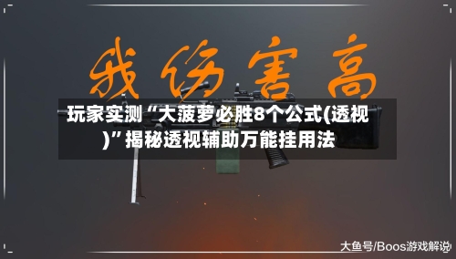 玩家实测“大菠萝必胜8个公式(透视)”揭秘透视辅助万能挂用法