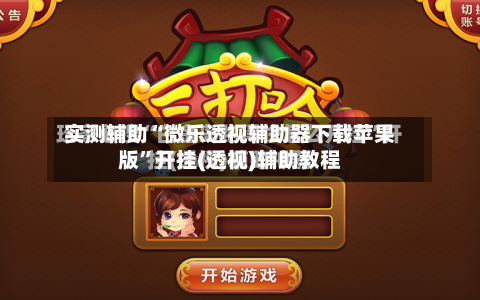 实测辅助“微乐透视辅助器下载苹果版”开挂(透视)辅助教程