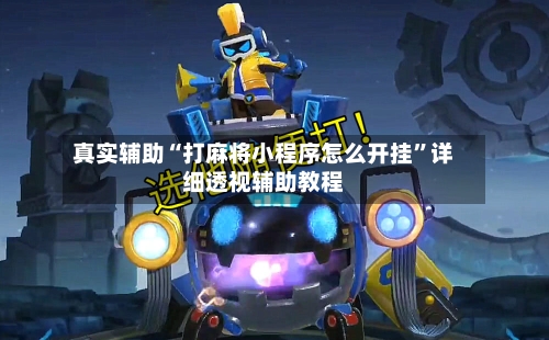真实辅助“打麻将小程序怎么开挂”详细透视辅助教程