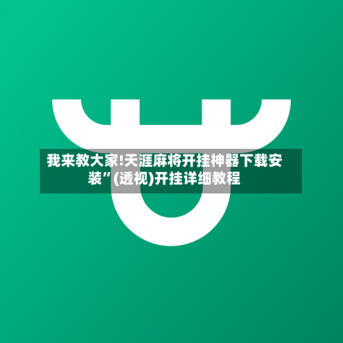 我来教大家!天涯麻将开挂神器下载安装”(透视)开挂详细教程