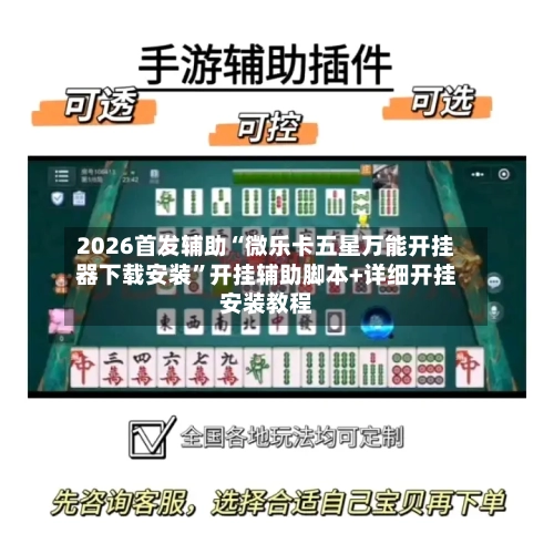 2026首发辅助“微乐卡五星万能开挂器下载安装”开挂辅助脚本+详细开挂安装教程