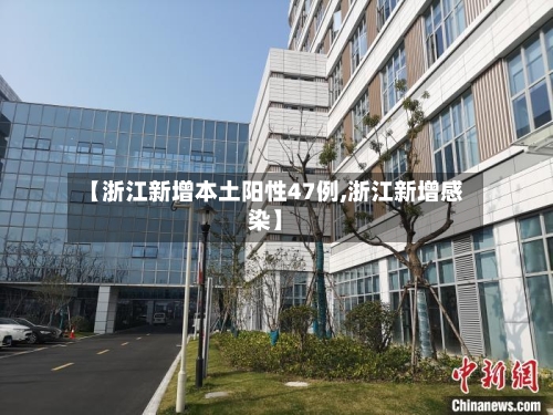 【浙江新增本土阳性47例,浙江新增感染】