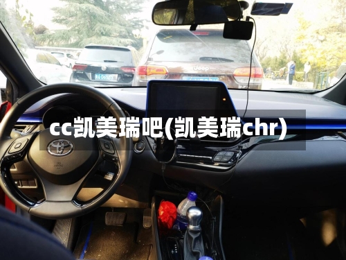 cc凯美瑞吧(凯美瑞chr)