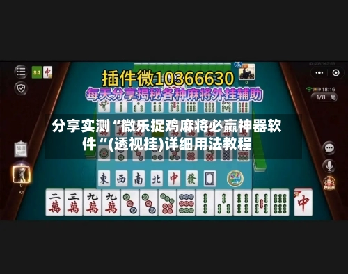 分享实测“微乐捉鸡麻将必赢神器软件“(透视挂)详细用法教程