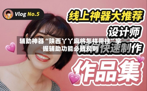 辅助神器“陕西丫丫麻将怎样带挂”掌握辅助功能必胜规则