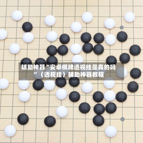 辅助神器“安卓棋牌透视挂是真的吗”（透视挂）辅助神器教程