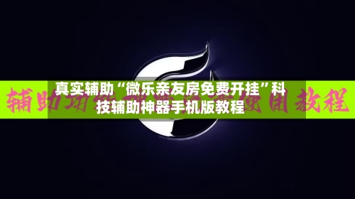 真实辅助“微乐亲友房免费开挂”科技辅助神器手机版教程