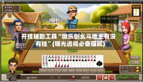 开挂辅助工具“微乐刨幺斗地主有没有挂”(曝光透视必备猫腻)