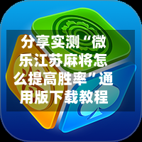 分享实测“微乐江苏麻将怎么提高胜率”通用版下载教程