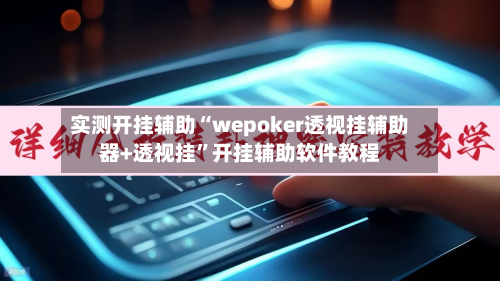 实测开挂辅助“wepoker透视挂辅助器+透视挂”开挂辅助软件教程