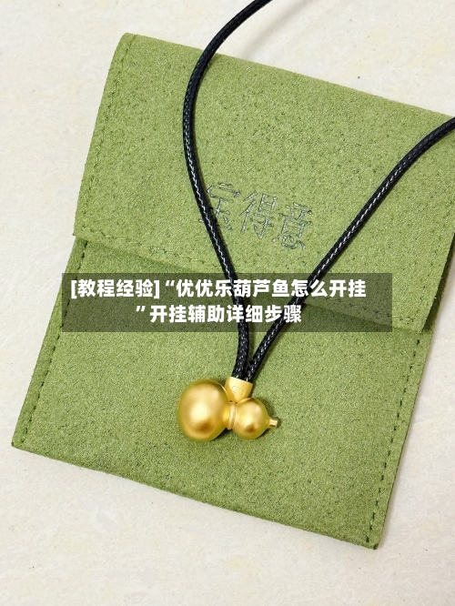 [教程经验]“优优乐葫芦鱼怎么开挂”开挂辅助详细步骤