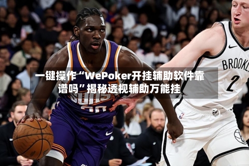 一键操作“WePoker开挂辅助软件靠谱吗”揭秘透视辅助万能挂