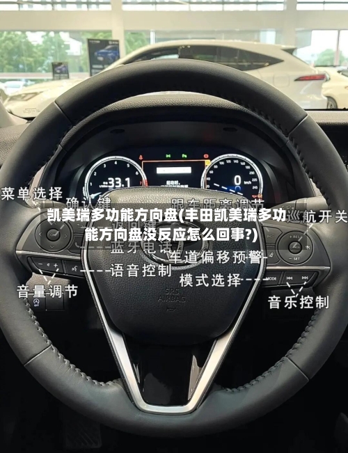 凯美瑞多功能方向盘(丰田凯美瑞多功能方向盘没反应怎么回事?)