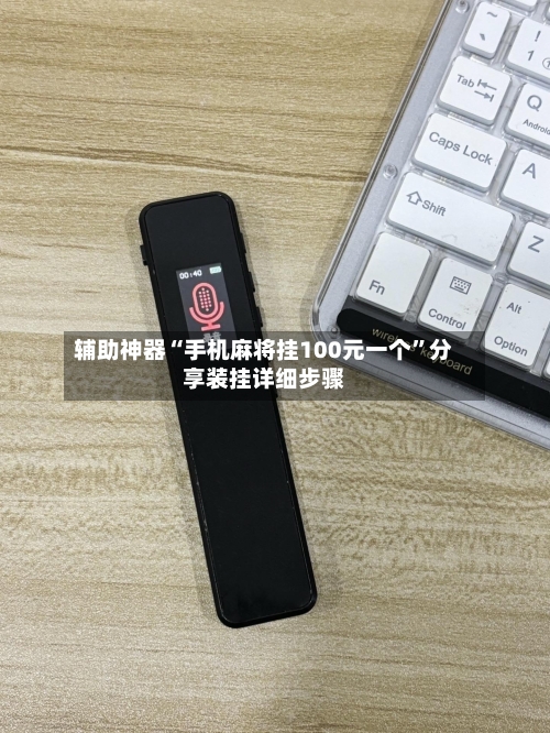 辅助神器“手机麻将挂100元一个”分享装挂详细步骤