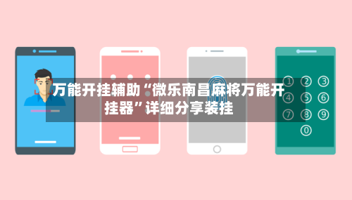 万能开挂辅助“微乐南昌麻将万能开挂器”详细分享装挂