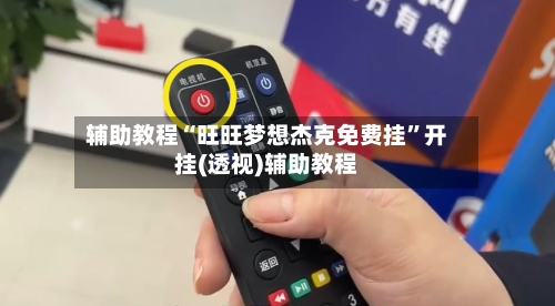 辅助教程“旺旺梦想杰克免费挂”开挂(透视)辅助教程