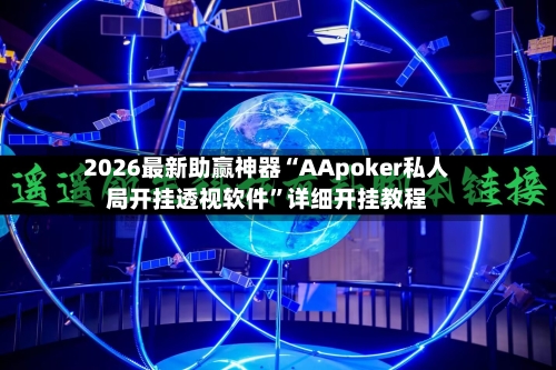 2026最新助赢神器“AApoker私人局开挂透视软件”详细开挂教程