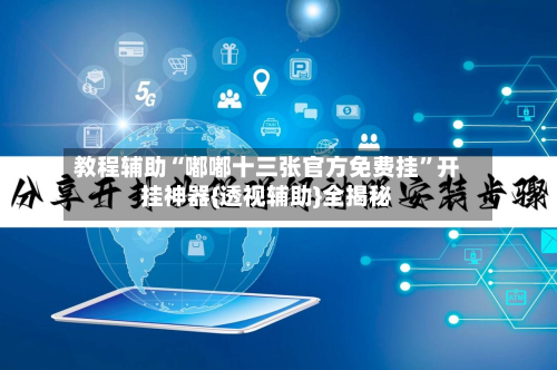 教程辅助“嘟嘟十三张官方免费挂”开挂神器{透视辅助}全揭秘