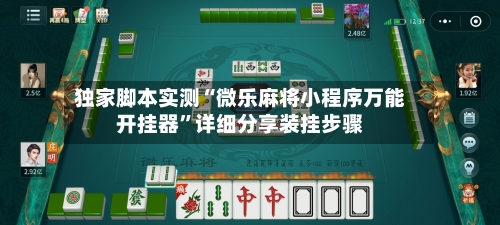 独家脚本实测“微乐麻将小程序万能开挂器”详细分享装挂步骤
