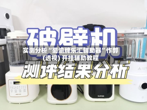 实测分析“蜀渝牌乐汇辅助器”作弊(透视) 开挂辅助教程